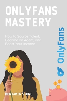 Paperback OnlyFans Mastery: How to Source Talent, Become an Agent, and Boost Your Income Book