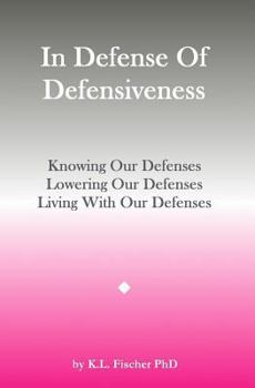 Paperback In Defense Of Defensiveness: Knowing Our Defenses, Lowering Our Defenses, Living With Our Defenses Book