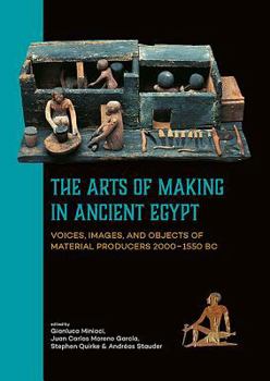 The Arts of Making in Ancient Egypt: Voices, Images, and Objects of Material Producers 2000 - 1550 BC