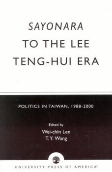 Paperback Sayonara to the Lee Teng-hui Era: Politics in Taiwan, 1988-2000 Book