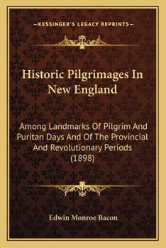 Paperback Historic Pilgrimages In New England: Among Landmarks Of Pilgrim And Puritan Days And Of The Provincial And Revolutionary Periods (1898) Book