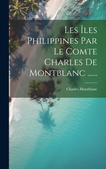 Hardcover Les Îles Philippines Par Le Comte Charles De Montblanc ...... [French] Book