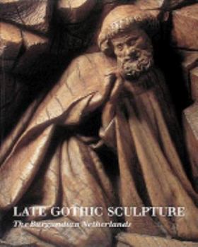 Hardcover Late Gothic Sculpture: The Burgundian Netherlands Book