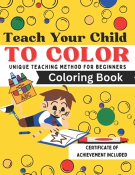 Paperback Teach Your Child To Color: Unique Teaching Method Coloring Book