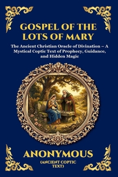 Gospel of the Lots of Mary: The Ancient Christian Oracle of Divination - A Mystical Coptic Text of Prophecy, Guidance, and Hidden Magic (Large Print ... Reading) (Library of Alexandria - Esoteric)