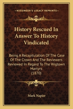 Paperback History Rescued In Answer To History Vindicated: Being A Recapitulation Of The Case Of The Crown And The Reviewers Reviewed In Regard To The Wigtown M Book