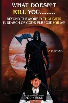 Paperback What Doesn't Kill You: Beyond the Morbid Thoughts in Search of God's Purpose for Me Book