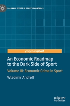 Hardcover An Economic Roadmap to the Dark Side of Sport: Volume III: Economic Crime in Sport Book