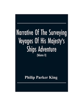 Narrative of the Surveying Voyages of His Majesty's Ships Adventure and Beagle Between the Years 1826 and 1836, Describing Their Examination of the ... Circumnavigation of the Globe; Volume 2
