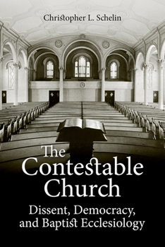 Paperback The Contestable Church: Dissent, Democracy, and Baptist Ecclesiology Book