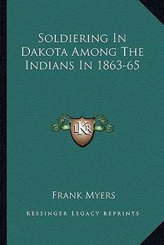 Soldiering In Dakota Among The Indians In 1863-65