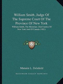 Paperback William Smith, Judge Of The Supreme Court Of The Province Of New York: William Smith, The Historian, Chief Justice Of New York And Of Canada (1881) Book