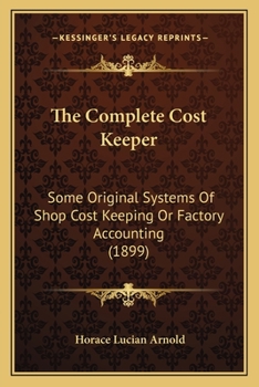 Paperback The Complete Cost Keeper: Some Original Systems Of Shop Cost Keeping Or Factory Accounting (1899) Book