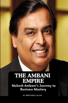 Paperback The Ambani Empire: Mukesh Ambani's Journey to Business Mastery Book