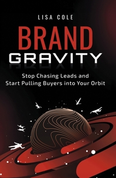 Hardcover Brand Gravity: Stop Chasing Leads and Start Pulling Buyers Into Your Orbit Book