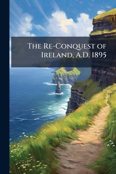 Paperback The Re-Conquest of Ireland, A.D. 1895 Book