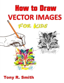 Paperback How to Draw Vector Images for Kids: Step by Step Techniques Book
