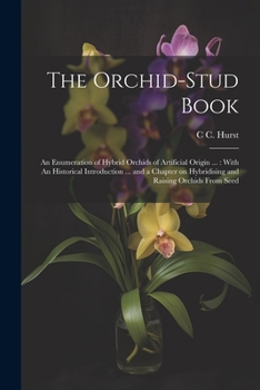 Paperback The Orchid-stud Book: An Enumeration of Hybrid Orchids of Artificial Origin ...: With An Historical Introduction ... and a Chapter on Hybrid Book