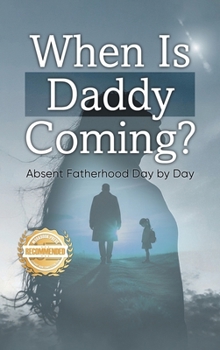 Hardcover When is Daddy Coming?: Absent Fatherhood Day by Day Book