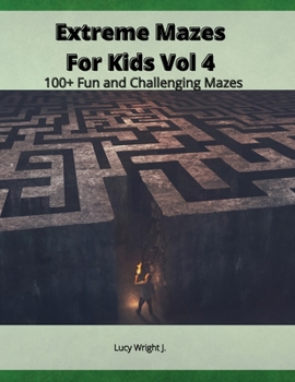 Extreme Mazes For Kids Vol 4: 100+ Fun and Challenging Mazes