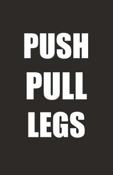 Push Pull Legs: A PPL Workout Routine Tracker Journal And Daily Log 110 Pages