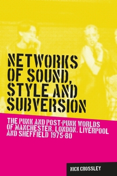 Paperback Networks of Sound, Style and Subversion: The Punk and Post-Punk Worlds of Manchester, London, Liverpool and Sheffield, 1975-80 Book