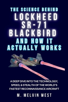The Science Behind LOCKHEED SR-71 BLACKBIRD and How It Actually Works: A Deep Dive into the Technology, Speed, & Stealth of the World’s Fastest ... science, engineering, and technology work)
