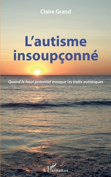 L'autisme insoupçonné: Quand le haut potentiel masque les traits autistiques (French Edition)