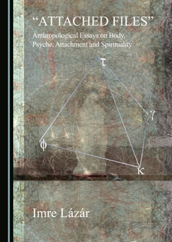 Hardcover Attached Files: Anthropological Essays on Body, Psyche, Attachment and Spirituality Book