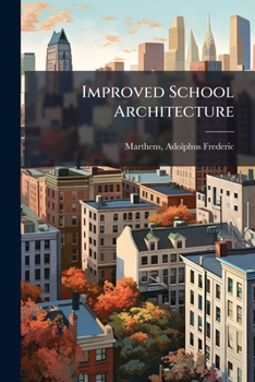 Paperback Improved School Architecture: Showing Plans for School Rooms With Windows on Three Sides, and Without Losing Economy of Space in the Building Book