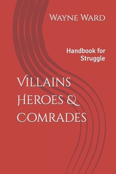 Paperback Villains Heroes & Comrades: Handbook for Struggle Book