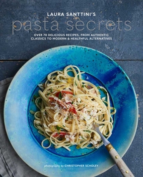 Hardcover Laura Santini's Pasta Secrets: Over 70 Delicious Recipes, from Authentic Classics to Modern and Healthful Alternatives Book