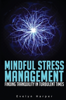 Paperback Mindful Stress Management: Finding Tranquility in Turbulent Times Book