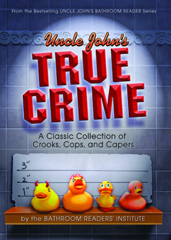Uncle John's True Crime: A Classic Collection of Crooks, Cops, and Capers - Book  of the Uncle John's Facts and Trivia