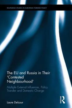 Hardcover The EU and Russia in Their 'Contested Neighbourhood': Multiple External Influences, Policy Transfer and Domestic Change Book