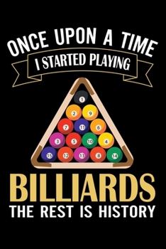 Paperback Once Upon A Time I Started Playing Billiards The Rest Is History: Funny Notebook Journal for Billiards Lovers, A Perfect Gift for Billiards Player Book