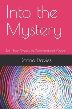 Paperback Into the Mystery: My True Stories of Supernatural Grace Book