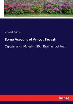 Some Account of Amyot Brough, Captain in His Majesty's 20th Regiment of Foot, Who Fought (But with No Great Glory) Under H.R.H. the Duke of Cumberland in the Low Countries, and Had the Honour to Be Wo