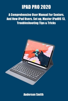 Paperback iPad Pro 2020: A Comprehensive User Manual For Seniors, And New iPad Users. Setup, Master iPadOS 13, Troubleshooting Tips and Tricks. Book