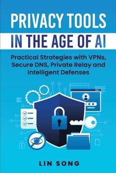 Privacy Tools in the Age of AI: Practical Strategies with VPNs, Secure DNS, Private Relay and Intelligent Defenses (Build Your Own VPN)