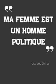 Paperback Ma femme est un homme politique: Carnet de notes - Citation de Jacques Chirac - 124 pages lign?es - format 15,24 x 22,89 cm [French] Book