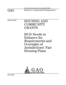Housing and community grants :HUD needs to enhance its requirements and oversight of jurisdictions fair housing plans : report to congressional requesters.