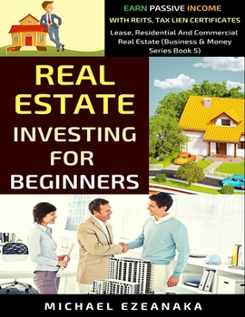 Paperback Real Estate Investing For Beginners: Earn Passive Income With Reits, Tax Lien Certificates, Lease, Residential & Commercial Real Estate Book