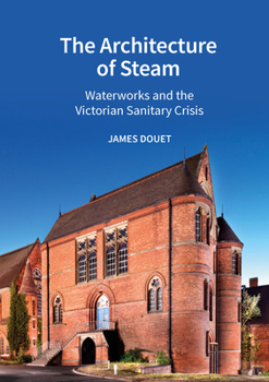 Hardcover The Architecture of Steam: Waterworks and the Victorian Sanitary Crisis Book