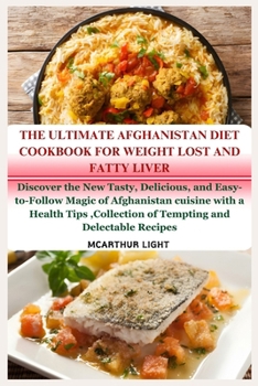 The Ultimate Afghanistan Diet Cookbook for Weight Lost and Fatty Liver: Discover the New Tasty, Delicious, and Easy-to-Follow Magic of Afghanistan cui