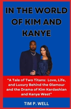 Paperback In the World of Kim and Kanye: "A Tale of Two Titans: Love, Life, and Luxury Behind the Glamour and the Drama of Kim Kardashian and Kanye West" Book