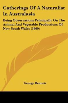 Paperback Gatherings Of A Naturalist In Australasia: Being Observations Principally On The Animal And Vegetable Productions Of New South Wales (1860) Book