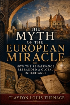The Myth of the European Miracle: How the Renaissance Rebranded a Global Inheritance