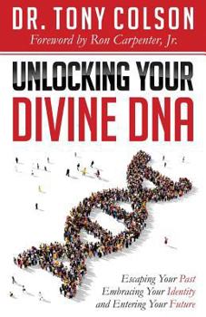 Paperback Unlocking Your Divine DNA: Escaping Your Past, Embracing Your Identity, and Entering Your Future Book