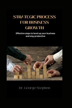 Paperback Strategic Process for Business Growth: Effective steps to level up your business and stay productive Book